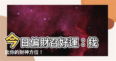 今日偏財位|【今日偏財位】今日偏財召好運：找出你的財神方位！